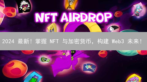 2024 最新！掌握 NFT 与加密货币，构建 Web3 未来！