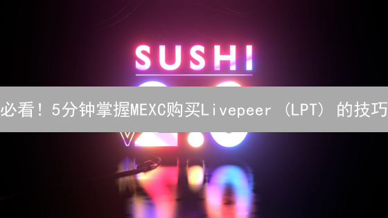 必看！5分钟掌握MEXC购买Livepeer (LPT) 的技巧