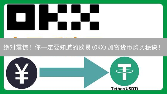 绝对震惊！你一定要知道的欧易(OKX)加密货币购买秘诀！